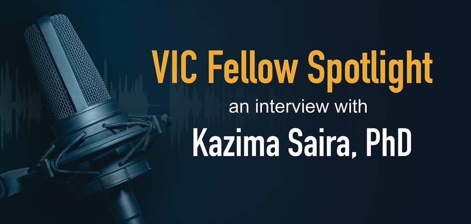 VIC Fellows Spotlight: Kazima Saira, PhD